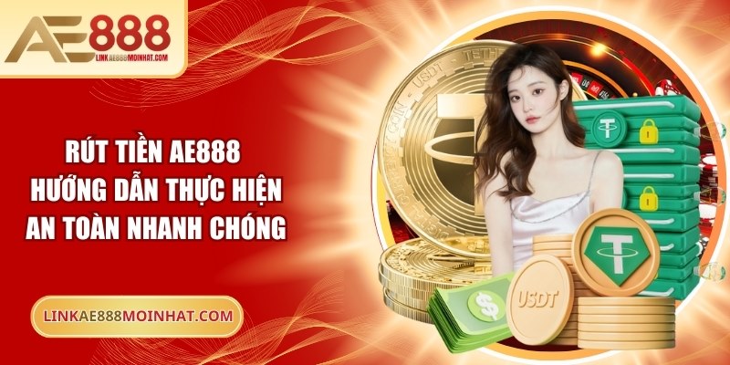Rút Tiền AE888: Hướng Dẫn Thực Hiện An Toàn Nhanh Chóng 16 Rút Tiền AE888: Hướng Dẫn Thực Hiện An Toàn Nhanh Chóng